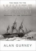 The race to the white continent : voyages to the Antarctic / Alan Gurney.