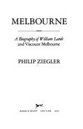 Melbourne : a biography of William Lamb, 2nd Viscount Melbourne / Philip Ziegler.