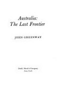 Australia : the last frontier / John Greenway.