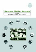 Museum, media, message / edited by Eilean Hooper-Greenhill.