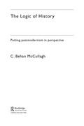 The logic of history : putting postmodernism in perspective / C. Behan McCullagh.