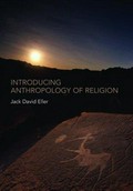 Introducing anthropology of religion : culture to the ultimate / Jack David Eller.