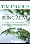 Being alive : essays on movement, knowledge and description / Tim Ingold.