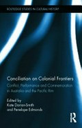 Conciliation on colonial frontiers : conflict, performance and commemoration in Australia and the Pacific Rim / edited by Kate Darian-Smith and Penelope Edmonds.