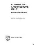Australian architecture, 1901-51 : sources of modernism / Donald Leslie Johnson.