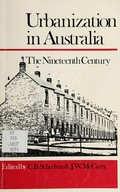 Urbanization in Australia : the nineteenth century / edited by C.B. Schedvin & J.W. McCarty.