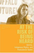 At the risk of being heard : identity, indigenous rights, and postcolonial states / edited by Bartholomew Dean and Jerome M. Levi ; with a foreword by Winona LaDuke.