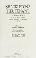 Shackleton's lieutenant : the Nimrod diary of A.L.A. Mackintosh, British Antarctic Expedition, 1907-09 / edited by Stanley Newman ; associate editor, Richard McElrea ; research and maps David Harrowfield.
