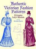 Authentic Victorian fashion patterns : a complete lady's wardrobe / edited by Kristina Harris.