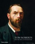Tom Roberts & the art of portraiture / by Julie Cotter.
