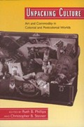 Unpacking culture : art and commodity in colonial and postcolonial worlds / edited by Ruth B. Phillips and Christopher B. Steiner.