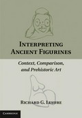 Interpreting ancient figurines : context, comparison, and prehistoric art / Richard G. Lesure.