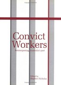 Convict workers : reinterpreting Australia's past / edited by Stephen Nicholas.
