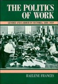 The politics of work : gender and labour in Victoria 1880-1939 / Raelene Frances.