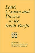 Land, custom, and practice in the South Pacific / edited by R. Gerard Ward and Elizabeth Kingdon.