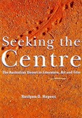 Seeking the Centre : the Australian desert in literature, art and film / Roslynn D. Haynes.