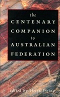 The Centenary companion to Australian federation / edited by Helen Irving.