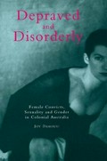 Depraved and disorderly : female convicts, sexuality and gender in colonial Australia / Joy Damousi.