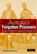 Australia's forgotten prisoners : civilians interned by the Japanese in World War Two / Christina Twomey.