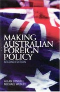 Making Australian foreign policy / Allan Gyngell (Lowy Institute for International Policy), Michael Wesley (Griffith University).