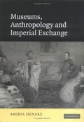 Museums, anthropology and imperial exchange / by Amiria J.M. Henare.