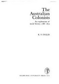 The Australian colonists : an exploration of social history, 1788-1870 / [by] K. S. Inglis.