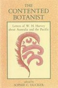 The contented botanist : letters of W.H. Harvey about Australia and the Pacific / edited by Sophie C. Ducker.