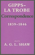 Gipps - La Trobe correspondence 1839-1846 / edited by A.G.L. Shaw.