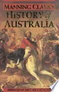 Manning Clark's History of Australia / abridged by Michael Cathcart.
