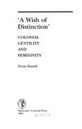 A wish of distinction : colonial gentility and femininity / Penny Russell.