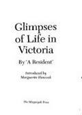 Glimpses of life in Victoria / by a Resident ; introduced by Marguerite Hancock.