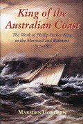 King of the Australian coast : the work of Phillip Parker King in the Mermaid and Bathurst 1817-1822 / Marsden Hordern.