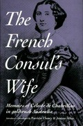 The French consul's wife : memoirs of Céleste de Chabrillan in gold-rush Australia / translation, with introduction and notes, by Patricia Clancy and Jeanne Allen of Un deuil au bout du monde (1877).