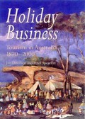 Holiday business : tourism in Australia since 1870 / Jim Davidson and Peter Spearritt.