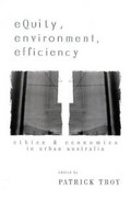 Equity, environment, efficiency : ethics and economics in urban Australia / edited by Patrick Troy.