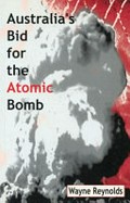 Australia's bid for the atomic bomb / Wayne Reynolds.