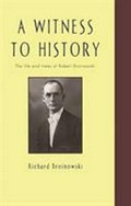 A witness to history : the life and times of Robert Arthur Broinowski / Richard Broinowski.