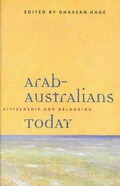Arab-Australians today : citizenship and belonging / edited by Ghassan Hage.