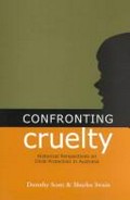 Confronting cruelty : historical perspectives on child abuse / Dorothy Scott and Shurlee Swain.