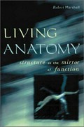 Living anatomy : structure as the mirror of function / Robert Marshall.