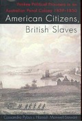 American citizens, British slaves : Yankee political prisoners in an Australian penal colony 1839-1850 / Cassandra Pybus and Hamish Maxwell-Stewart.