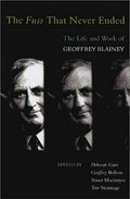 The fuss that never ended : the life and work of Geoffrey Blainey / edited by Deborah Gare ... [et al.].