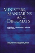 Ministers, mandarins and diplomats : Australian foreign policy making, 1941-1969 / Joan Beaumont ... [et al.].
