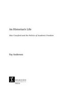 An historian's life: Max Crawford and the politics of academic freedom / Fay Anderson.
