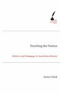 Teaching the nation : politics and pedagogy in Australian history / Anna Clark.