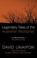 Legendary tales of the Australian Aborigines / David Unaipon ; edited by Stephen Muecke and Adam Shoemaker.