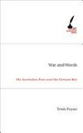 War and words : the Australian press and the Vietnam War / Trish Payne.