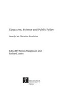 Education, science and public policy: ideas for an education revolution / edited by Simon Marginson and Richard James.
