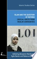 Islam and the question of reform: critical voices from Muslim communities / edited by Benjamin MacQueen, Kylie Baxter and Rebecca Barlow.