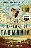 Into the heart of Tasmania : a search for human antiquity / Rebe Taylor.